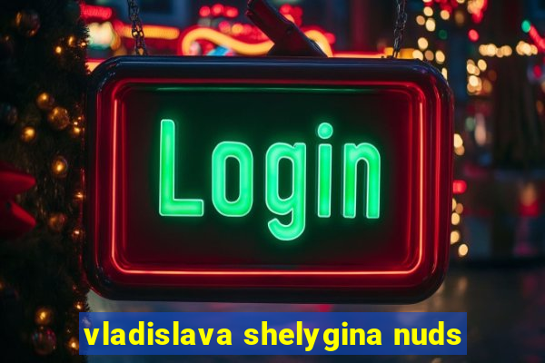 vladislava shelygina nuds